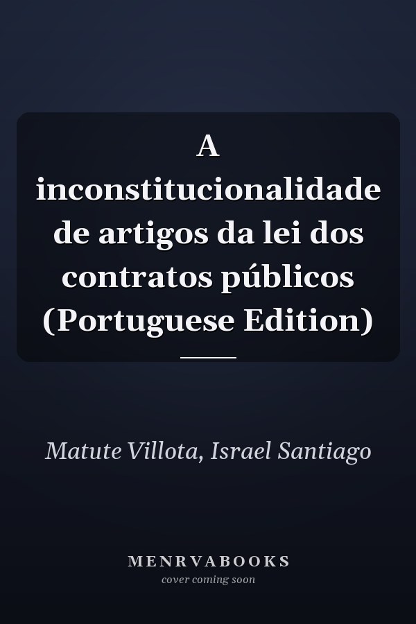 A inconstitucionalidade de artigos da lei dos contratos públicos (Portuguese Edition)