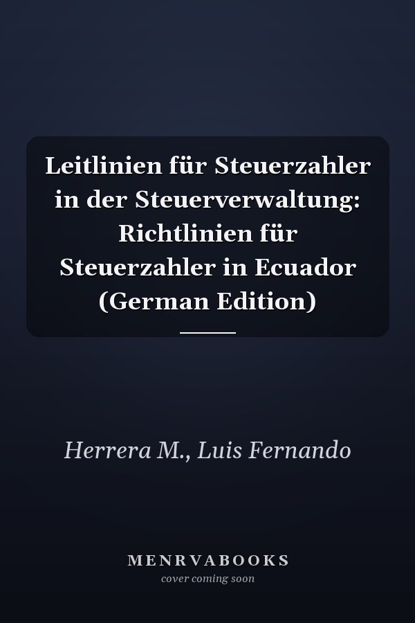 Leitlinien für Steuerzahler in der Steuerverwaltung: Richtlinien für Steuerzahler in Ecuador (German Edition)