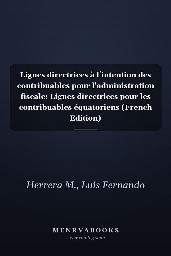 Lignes directrices à l'intention des contribuables pour l'administration fiscale: Lignes directrices pour les contribuables équatoriens (French Edition)