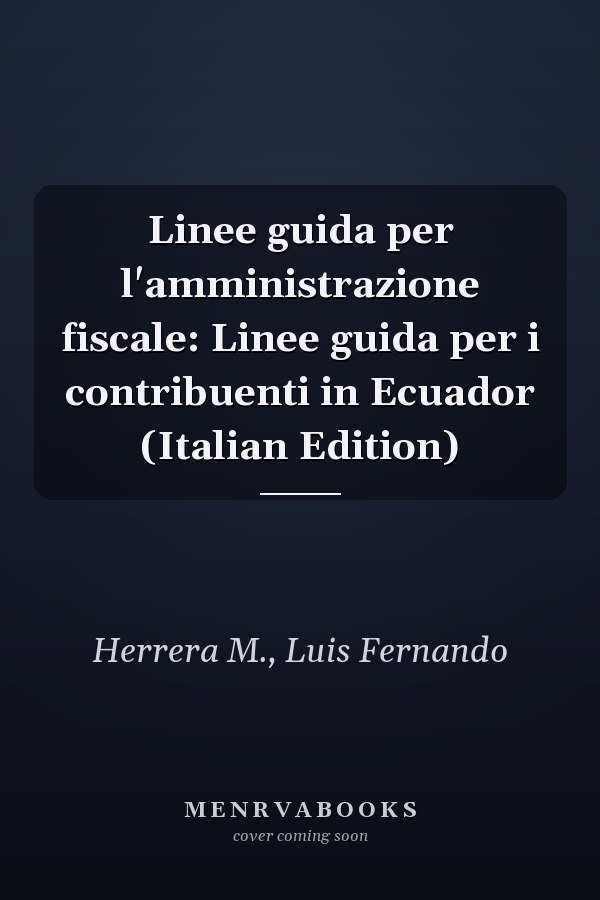 Linee guida per l'amministrazione fiscale: Linee guida per i contribuenti in Ecuador (Italian Edition)