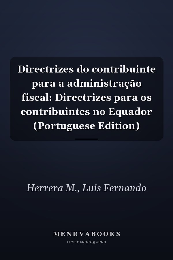 Directrizes do contribuinte para a administração fiscal: Directrizes para os contribuintes no Equador (Portuguese Edition)