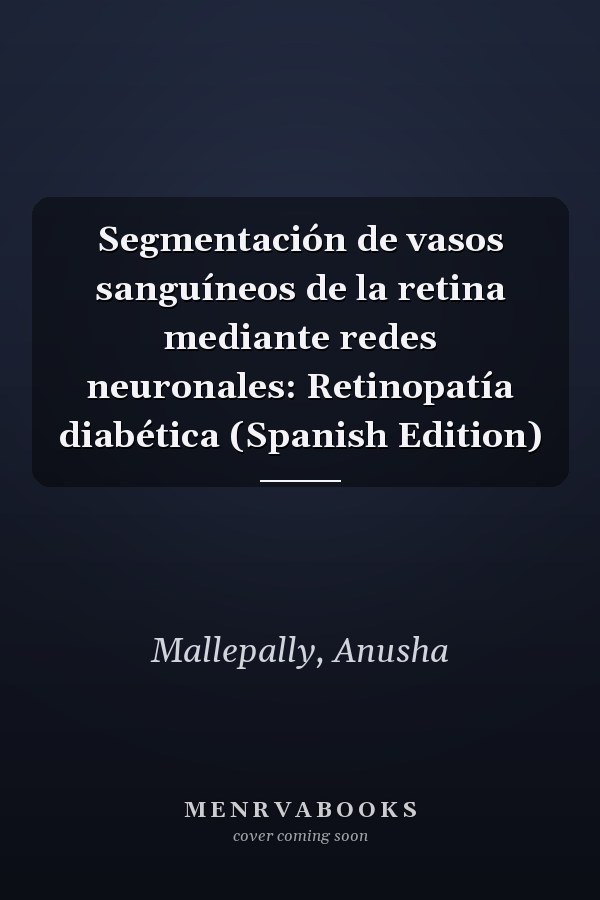 Segmentación de vasos sanguíneos de la retina mediante redes neuronales: Retinopatía diabética (Spanish Edition)