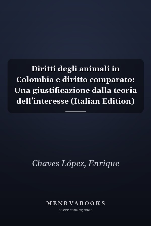 Diritti degli animali in Colombia e diritto comparato: Una giustificazione dalla teoria dell'interesse (Italian Edition)