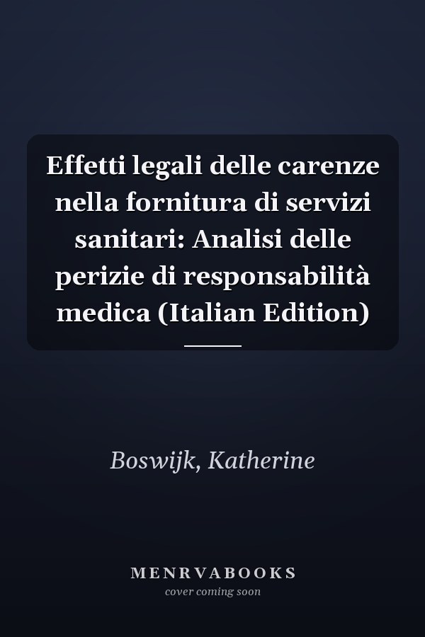 Effetti legali delle carenze nella fornitura di servizi sanitari: Analisi delle perizie di responsabilità medica (Italian Edition)