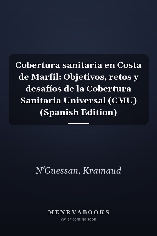 Cobertura sanitaria en Costa de Marfil: Objetivos, retos y desafíos de la Cobertura Sanitaria Universal (CMU) (Spanish Edition)