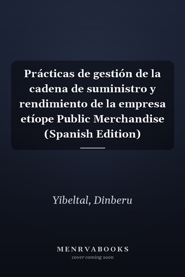Prácticas de gestión de la cadena de suministro y rendimiento de la empresa etíope Public Merchandise (Spanish Edition)