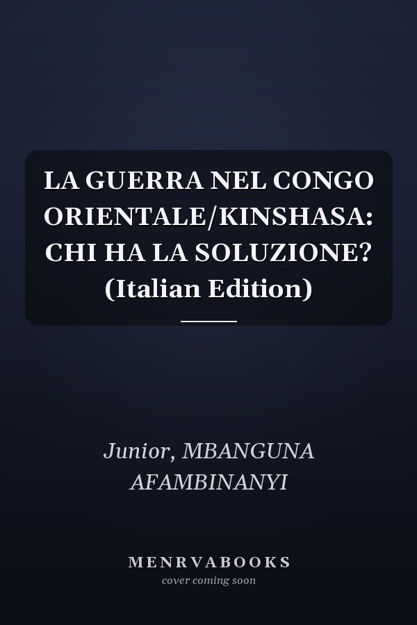 LA GUERRA NEL CONGO ORIENTALE/KINSHASA: CHI HA LA SOLUZIONE? (Italian Edition)
