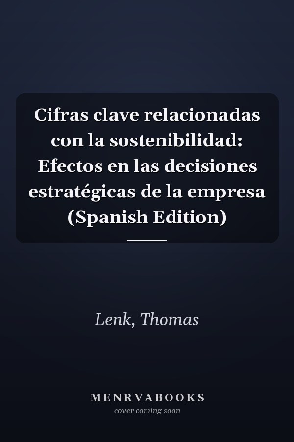 Cifras clave relacionadas con la sostenibilidad: Efectos en las decisiones estratégicas de la empresa (Spanish Edition)