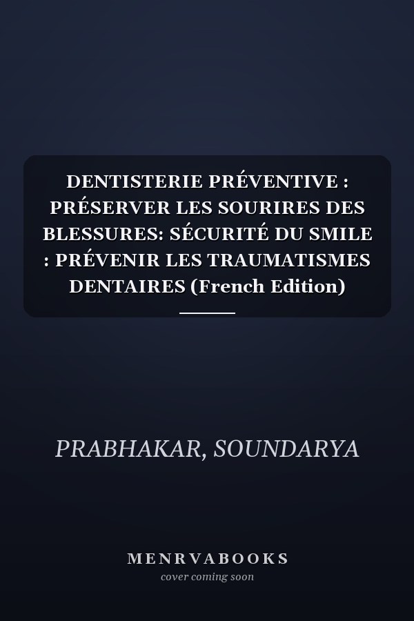 DENTISTERIE PRÉVENTIVE : PRÉSERVER LES SOURIRES DES BLESSURES: SÉCURITÉ DU SMILE : PRÉVENIR LES TRAUMATISMES DENTAIRES (French Edition)