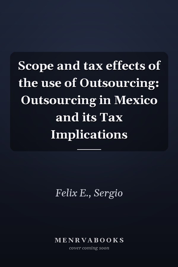 Scope and tax effects of the use of Outsourcing: Outsourcing in Mexico and its Tax Implications