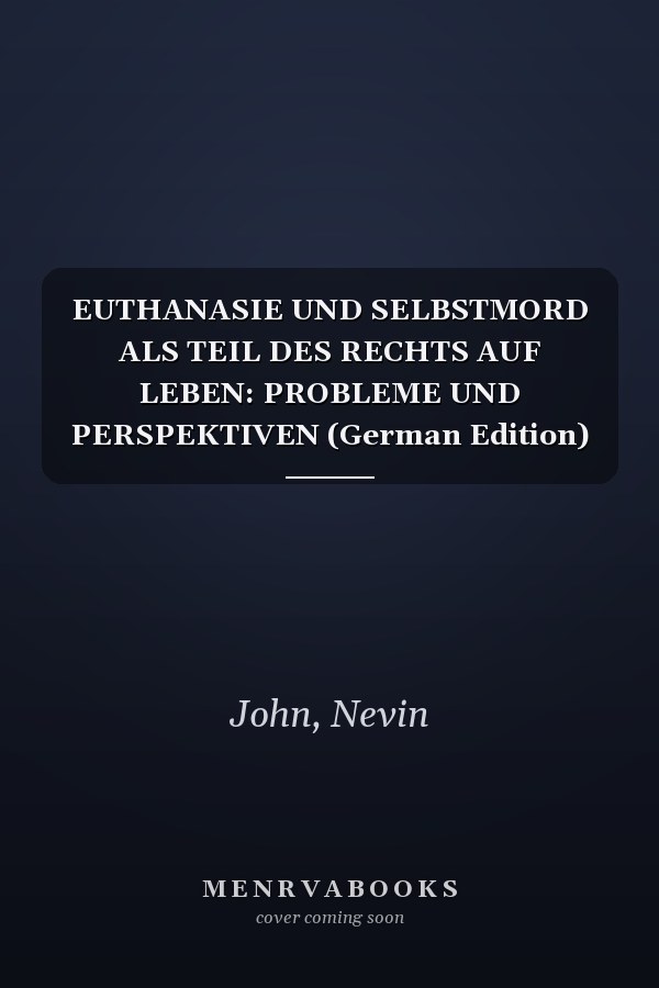 EUTHANASIE UND SELBSTMORD ALS TEIL DES RECHTS AUF LEBEN: PROBLEME UND PERSPEKTIVEN (German Edition)