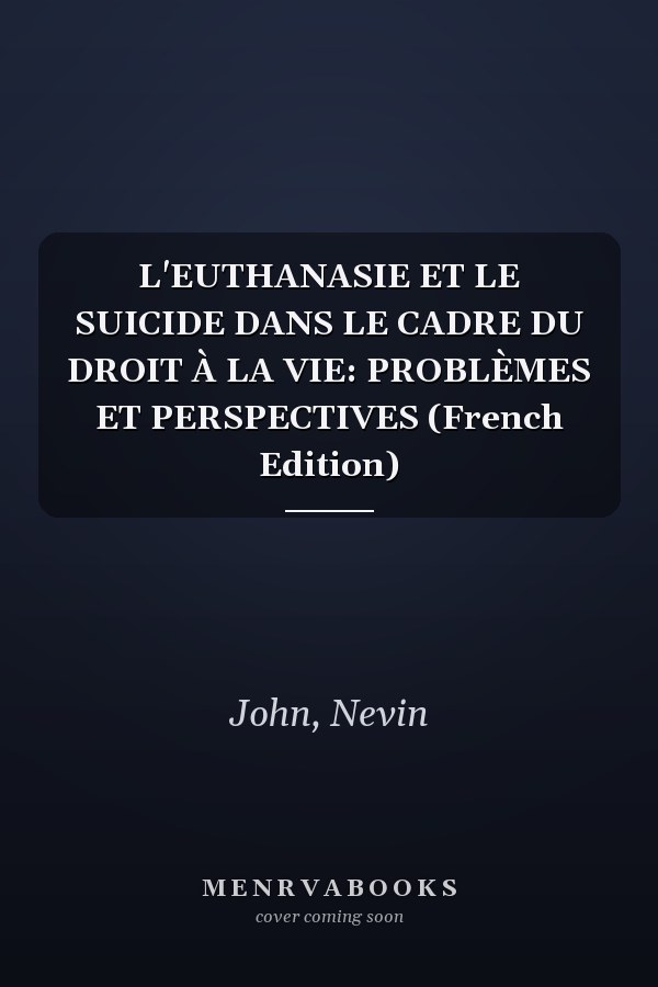 L'EUTHANASIE ET LE SUICIDE DANS LE CADRE DU DROIT À LA VIE: PROBLÈMES ET PERSPECTIVES (French Edition)