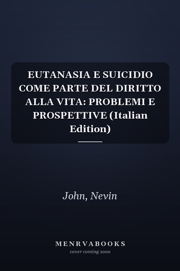 EUTANASIA E SUICIDIO COME PARTE DEL DIRITTO ALLA VITA: PROBLEMI E PROSPETTIVE (Italian Edition)