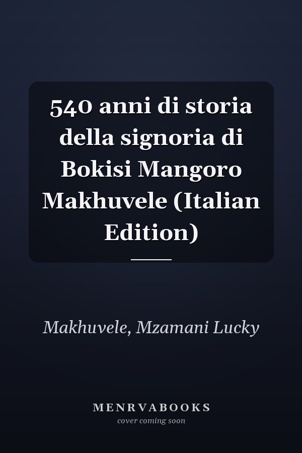 540 anni di storia della signoria di Bokisi Mangoro Makhuvele (Italian Edition)