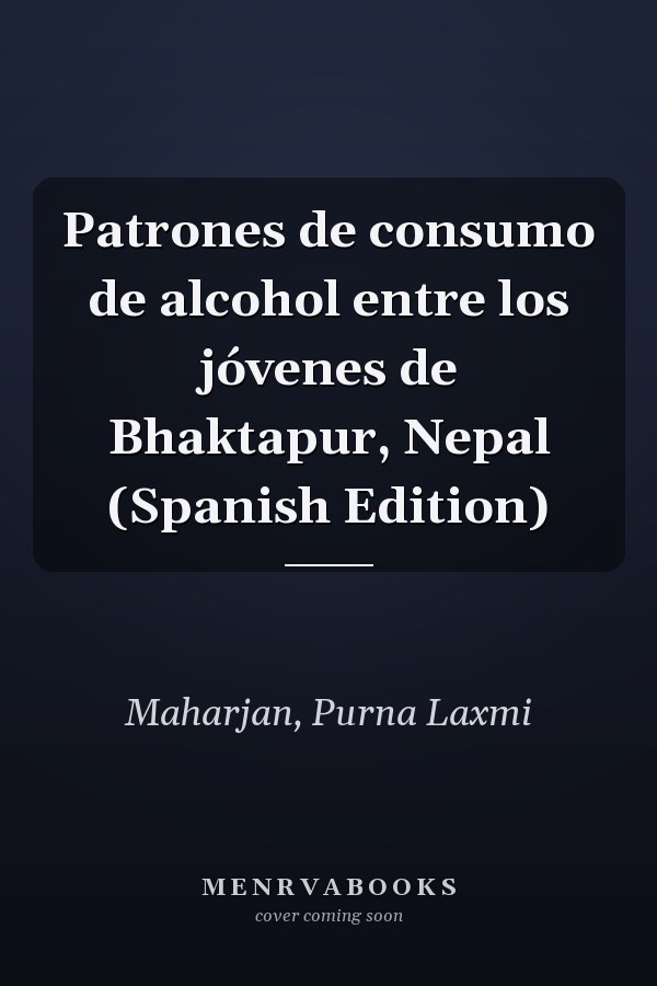 Patrones de consumo de alcohol entre los jóvenes de Bhaktapur, Nepal (Spanish Edition)
