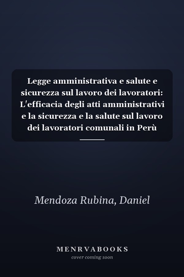 Legge amministrativa e salute e sicurezza sul lavoro dei lavoratori: L'efficacia degli atti amministrativi e la sicurezza e la salute sul lavoro dei lavoratori comunali in Perù (Italian Edition)