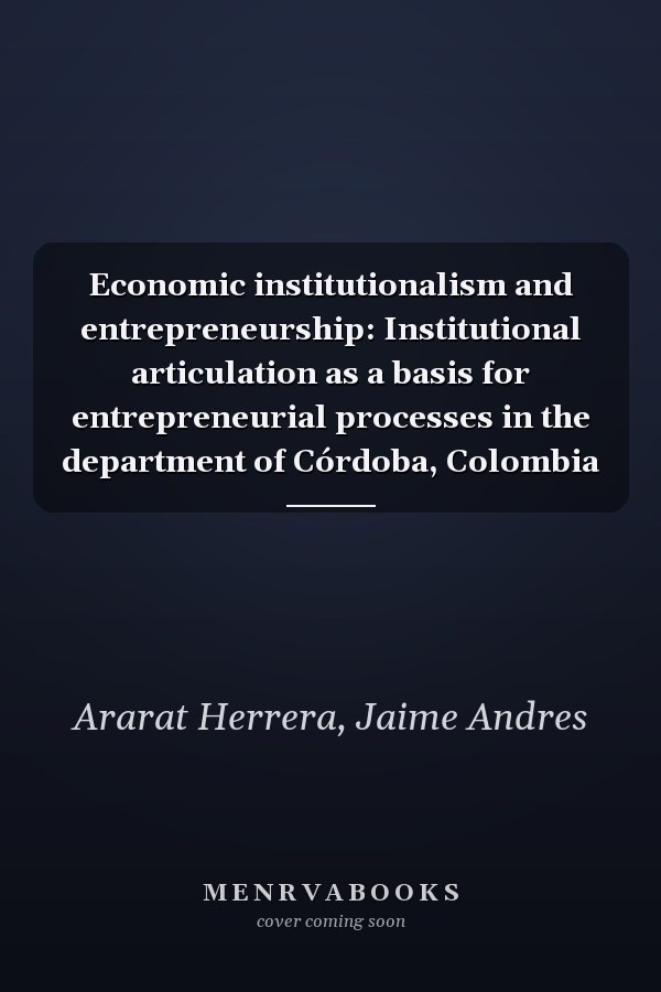 Economic institutionalism and entrepreneurship: Institutional articulation as a basis for entrepreneurial processes in the department of Córdoba, Colombia