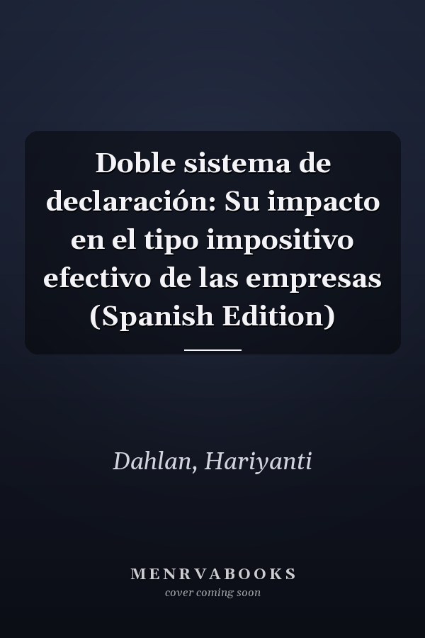 Doble sistema de declaración: Su impacto en el tipo impositivo efectivo de las empresas (Spanish Edition)