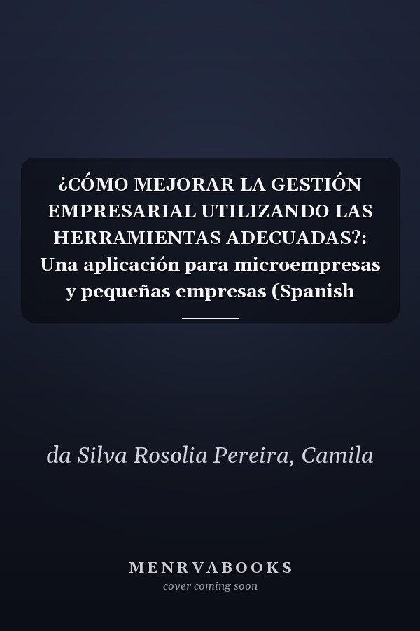 ¿CÓMO MEJORAR LA GESTIÓN EMPRESARIAL UTILIZANDO LAS HERRAMIENTAS ADECUADAS?: Una aplicación para microempresas y pequeñas empresas (Spanish Edition)