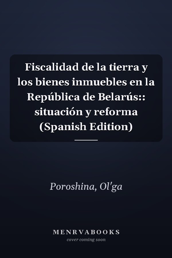 Fiscalidad de la tierra y los bienes inmuebles en la República de Belarús:: situación y reforma (Spanish Edition)