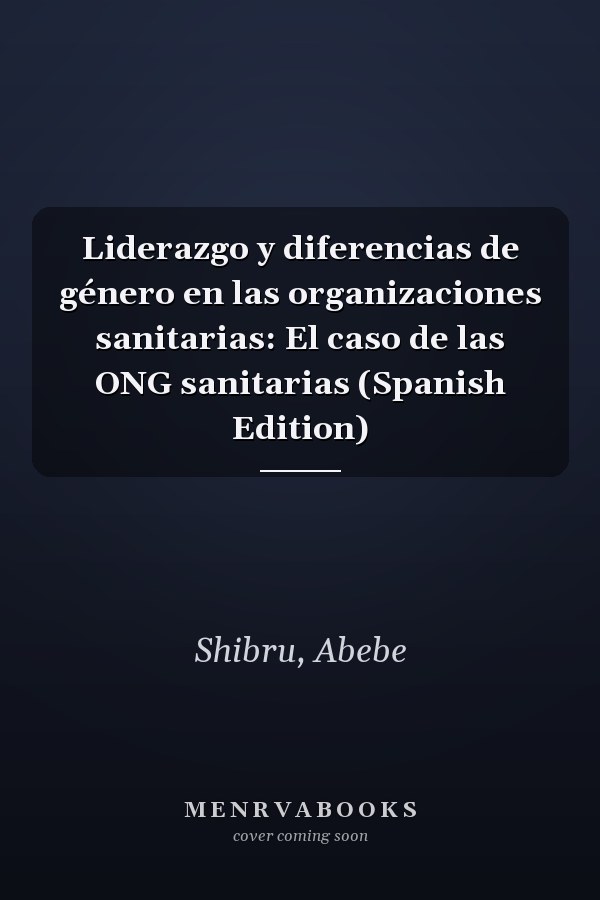 Liderazgo y diferencias de género en las organizaciones sanitarias: El caso de las ONG sanitarias (Spanish Edition)