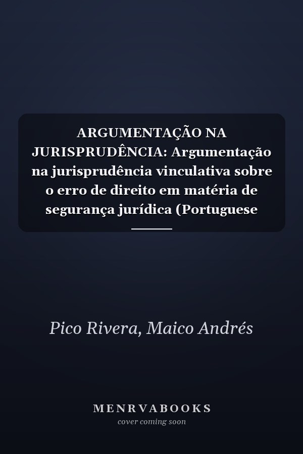 ARGUMENTAÇÃO NA JURISPRUDÊNCIA: Argumentação na jurisprudência vinculativa sobre o erro de direito em matéria de segurança jurídica (Portuguese Edition)