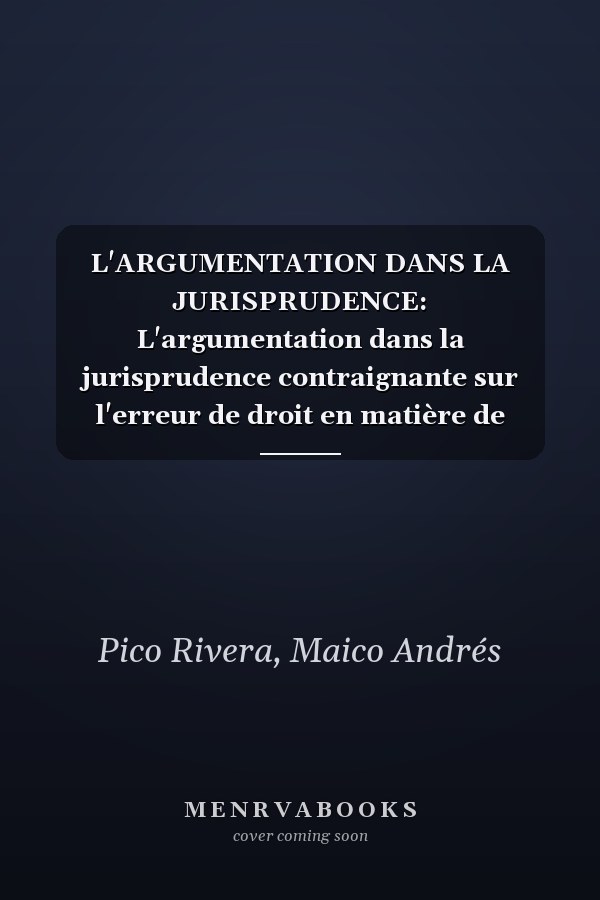 L'ARGUMENTATION DANS LA JURISPRUDENCE: L'argumentation dans la jurisprudence contraignante sur l'erreur de droit en matière de sécurité juridique (French Edition)