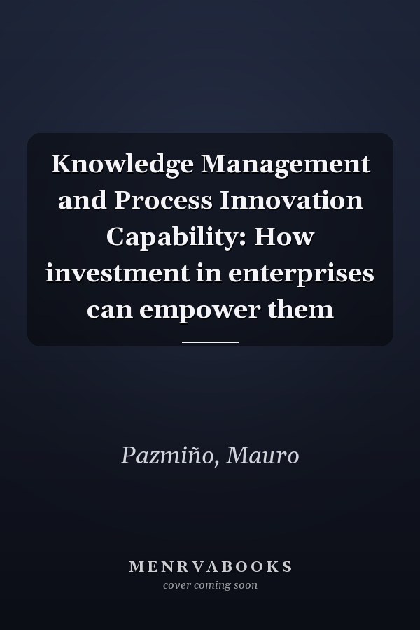 Knowledge Management and Process Innovation Capability: How investment in enterprises can empower them