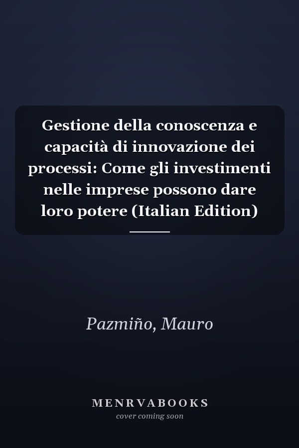 Gestione della conoscenza e capacità di innovazione dei processi: Come gli investimenti nelle imprese possono dare loro potere (Italian Edition)