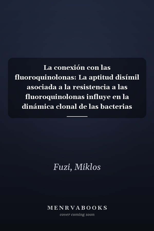La conexión con las fluoroquinolonas: La aptitud disímil asociada a la resistencia a las fluoroquinolonas influye en la dinámica clonal de las bacterias multirresistentes (Spanish Edition)