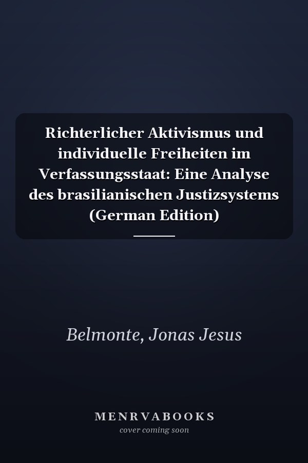 Richterlicher Aktivismus und individuelle Freiheiten im Verfassungsstaat: Eine Analyse des brasilianischen Justizsystems (German Edition)