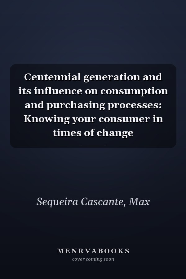 Centennial generation and its influence on consumption and purchasing processes: Knowing your consumer in times of change