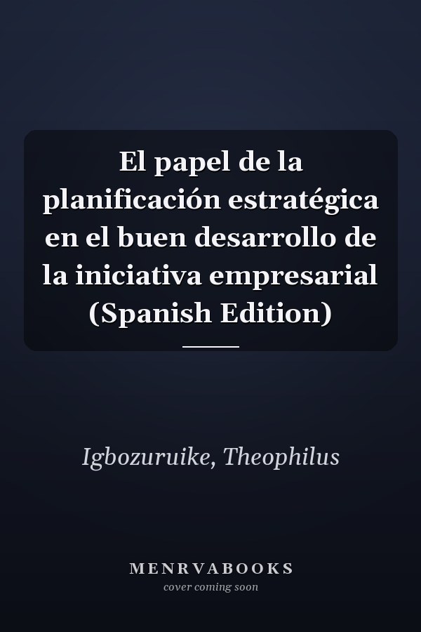 El papel de la planificación estratégica en el buen desarrollo de la iniciativa empresarial (Spanish Edition)