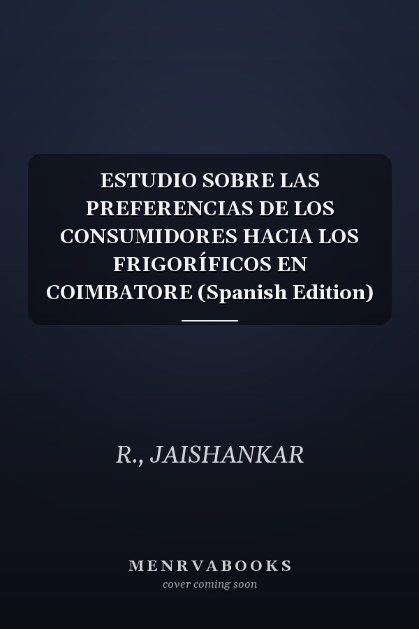 ESTUDIO SOBRE LAS PREFERENCIAS DE LOS CONSUMIDORES HACIA LOS FRIGORÍFICOS EN COIMBATORE (Spanish Edition)