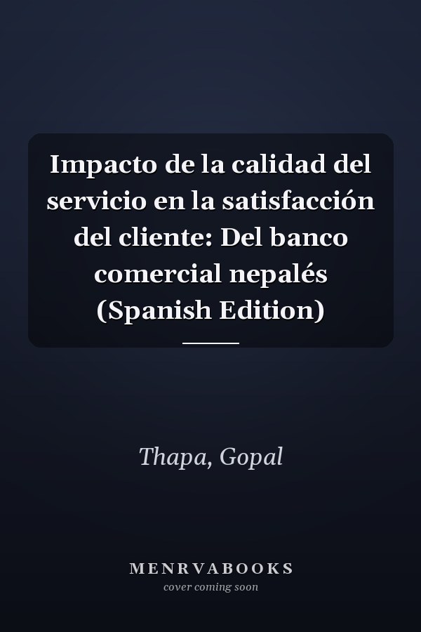 Impacto de la calidad del servicio en la satisfacción del cliente: Del banco comercial nepalés (Spanish Edition)