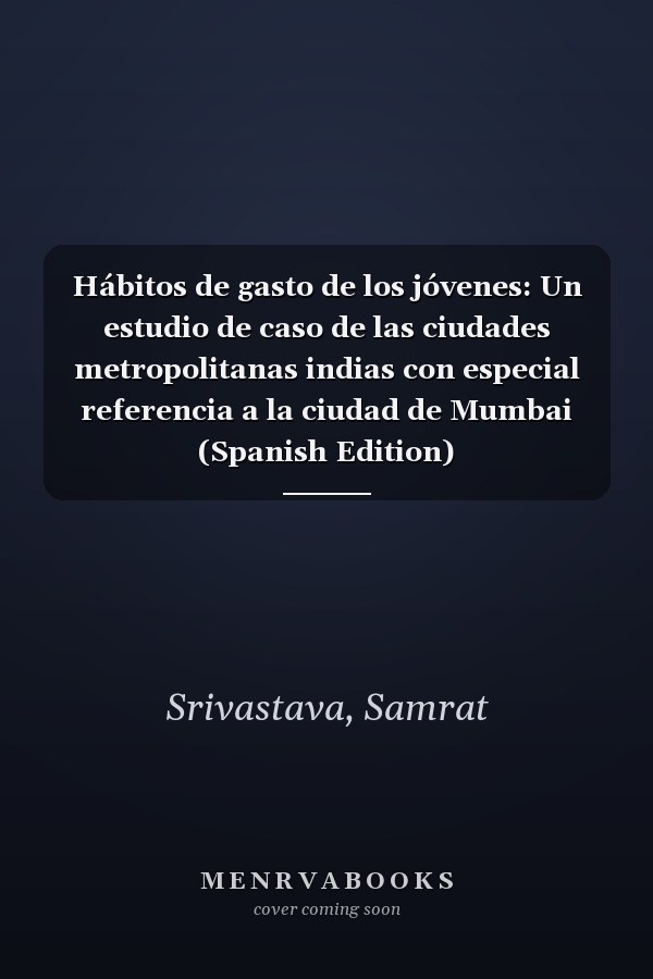 Hábitos de gasto de los jóvenes: Un estudio de caso de las ciudades metropolitanas indias con especial referencia a la ciudad de Mumbai (Spanish Edition)