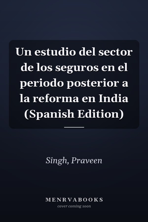 Un estudio del sector de los seguros en el periodo posterior a la reforma en India (Spanish Edition)
