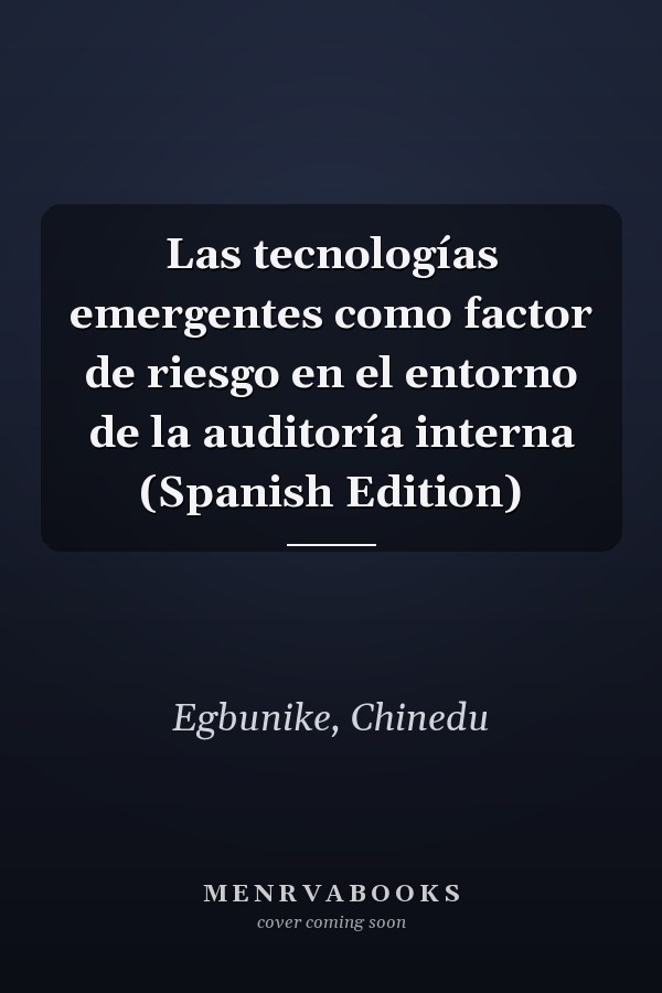 Las tecnologías emergentes como factor de riesgo en el entorno de la auditoría interna (Spanish Edition)
