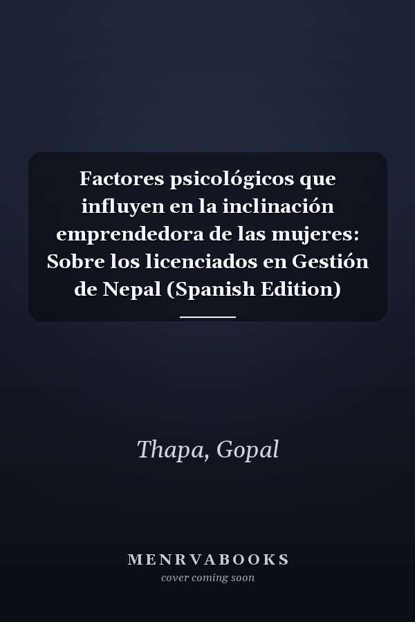 Factores psicológicos que influyen en la inclinación emprendedora de las mujeres: Sobre los licenciados en Gestión de Nepal (Spanish Edition)