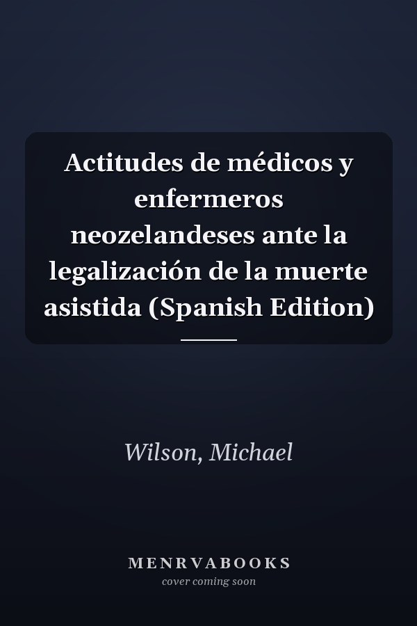Actitudes de médicos y enfermeros neozelandeses ante la legalización de la muerte asistida (Spanish Edition)