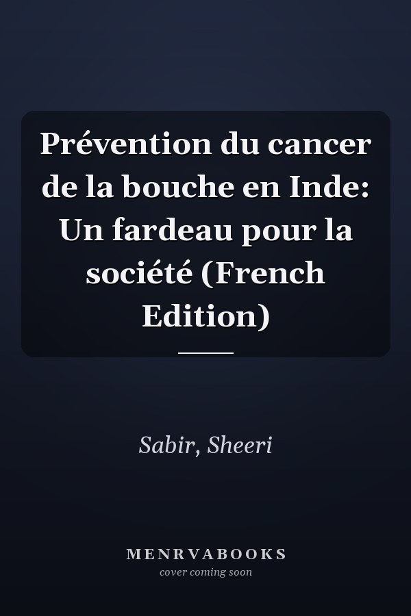 Prévention du cancer de la bouche en Inde: Un fardeau pour la société (French Edition)