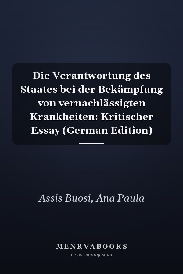Die Verantwortung des Staates bei der Bekämpfung von vernachlässigten Krankheiten: Kritischer Essay (German Edition)