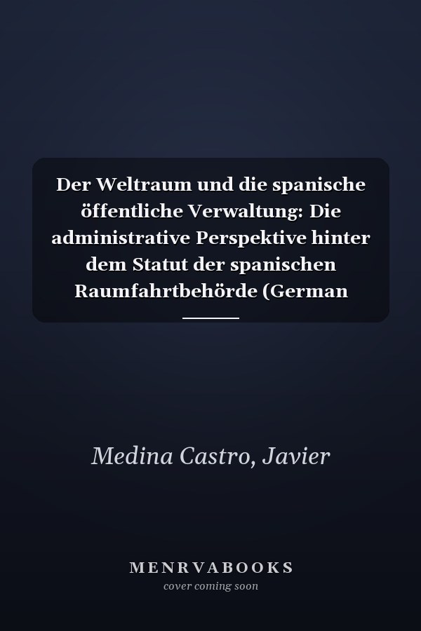 Der Weltraum und die spanische öffentliche Verwaltung: Die administrative Perspektive hinter dem Statut der spanischen Raumfahrtbehörde (German Edition)