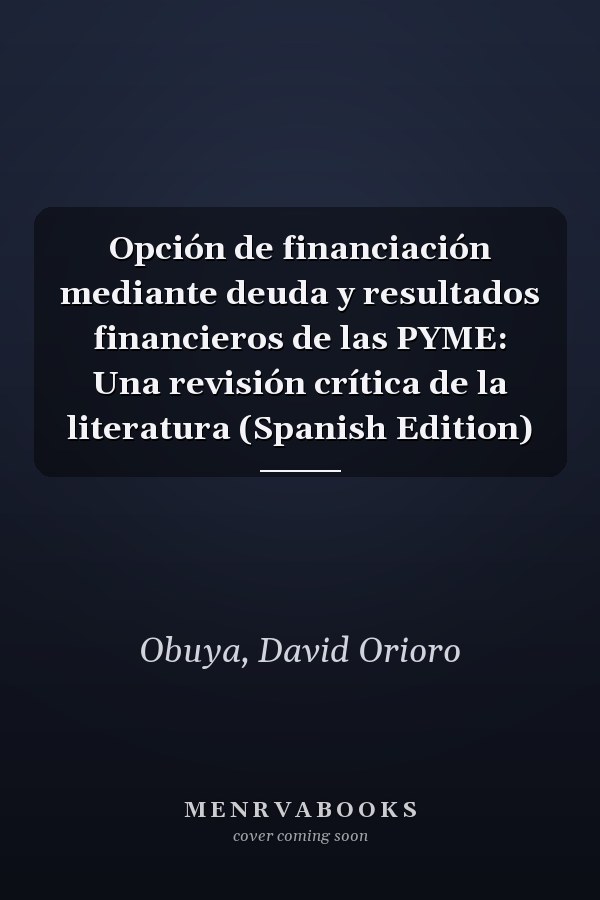 Opción de financiación mediante deuda y resultados financieros de las PYME: Una revisión crítica de la literatura (Spanish Edition)