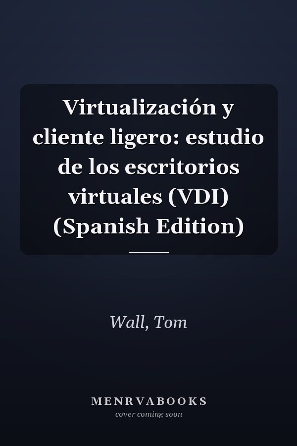 Virtualización y cliente ligero: estudio de los escritorios virtuales (VDI) (Spanish Edition)