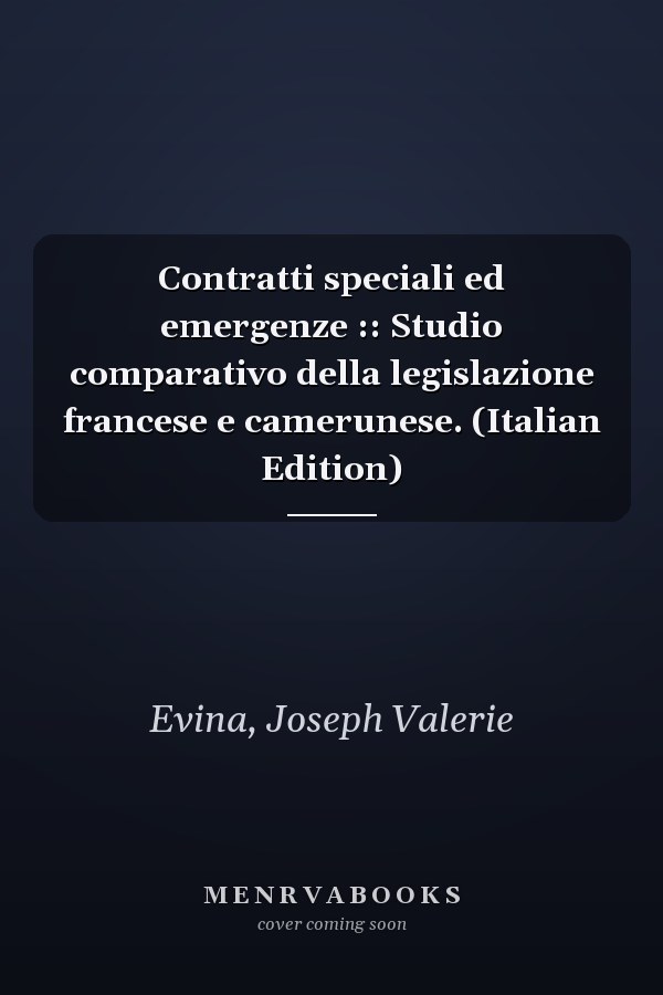 Contratti speciali ed emergenze :: Studio comparativo della legislazione francese e camerunese. (Italian Edition)