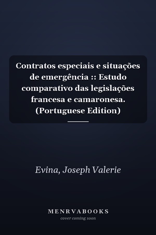 Contratos especiais e situações de emergência :: Estudo comparativo das legislações francesa e camaronesa. (Portuguese Edition)