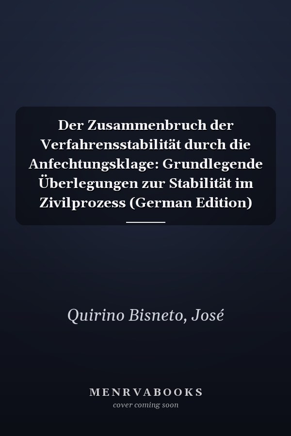 Der Zusammenbruch der Verfahrensstabilität durch die Anfechtungsklage: Grundlegende Überlegungen zur Stabilität im Zivilprozess (German Edition)