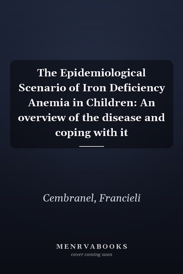 The Epidemiological Scenario of Iron Deficiency Anemia in Children: An overview of the disease and coping with it