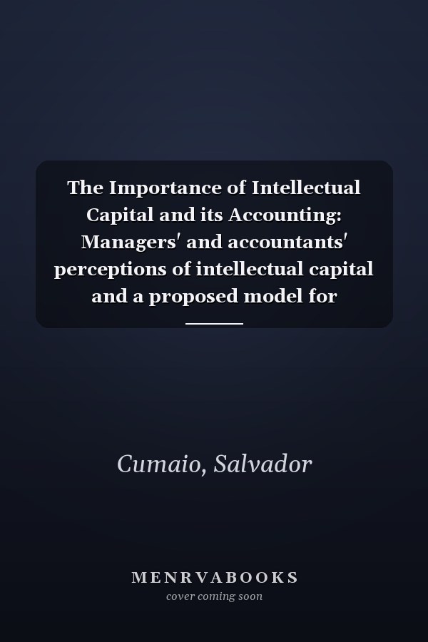 The Importance of Intellectual Capital and its Accounting: Managers' and accountants' perceptions of intellectual capital and a proposed model for accounting for it